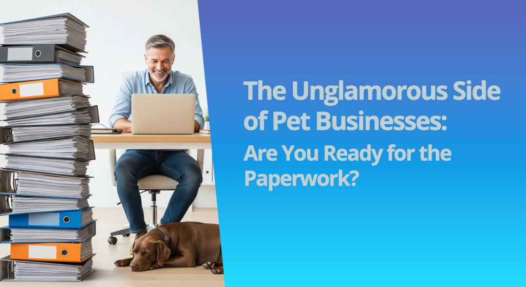 The Unglamorous Side of Pet Businesses: Are You Ready for the Paperwork?