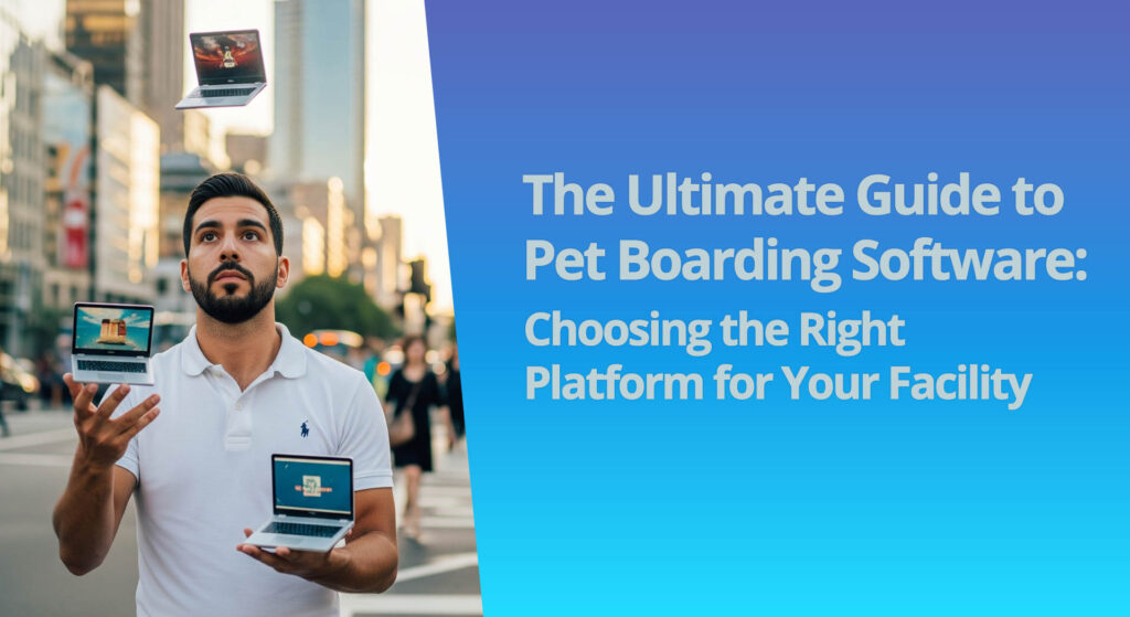 Choosing the Right Software Platform for Your Pet Boarding Facility